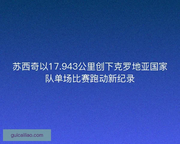 苏西奇以17.943公里创下克罗地亚国家队单场比赛跑动新纪录